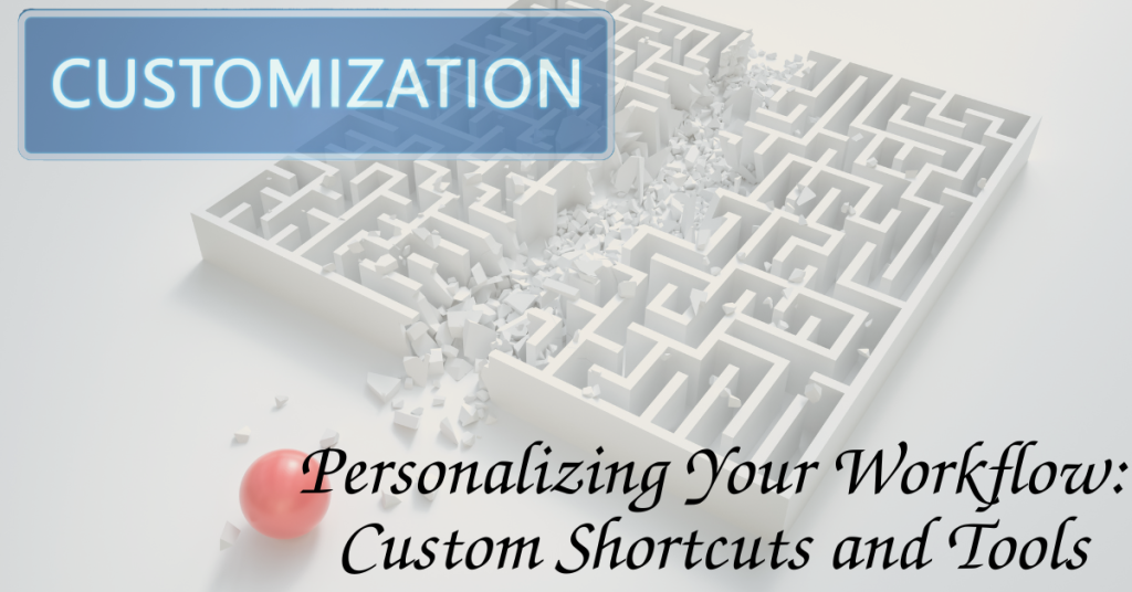 Personalizing Your Workflow: Custom Shortcuts and Tools